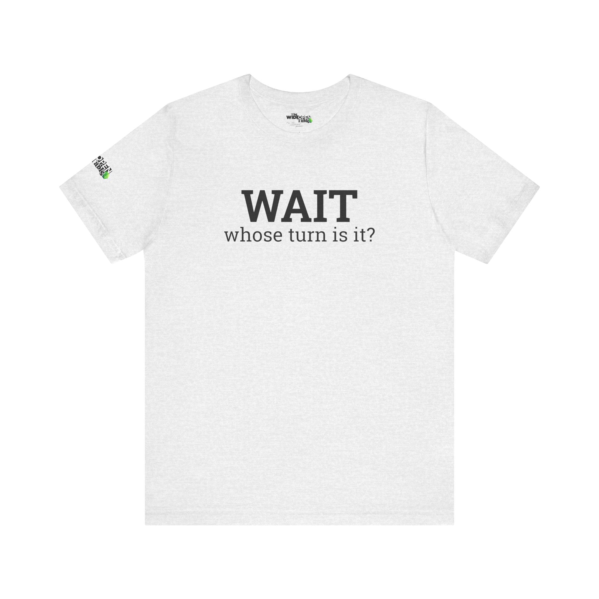 Wait, Whose Turn Is It? Tee