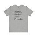Boards, Cards, Dice, Friends. Tee